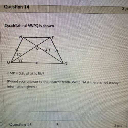 Quadrilateral MNPQ is shown.

N
R
4.1
30°
32°
M
If MP = 5.9, what is RN?
(Round your answer to the