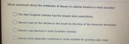 1. The New England colonies had the largest slave population.

2.Slaves was on the decline in the