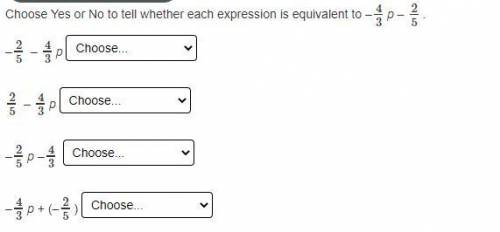 Choose Yes or No to tell whether each expression is equivalent to –4/3p – 2/5.

please help DUE IN