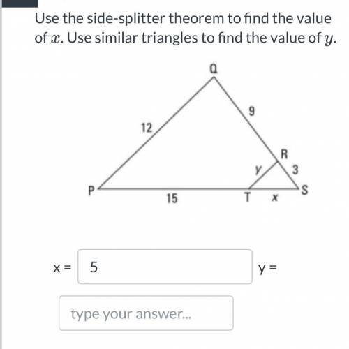 Use the side-splitter theorem to find the value of x. use similar triangle to find y