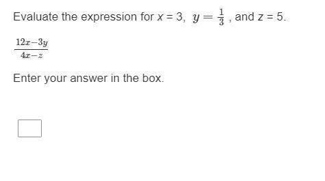 Will give brainliest, and 32 points. Evaluate the expression for x = 3, y=13 , and z = 5. 12x−3y4x−