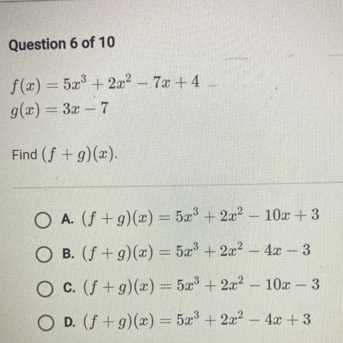 F(x) = 5x3 + 2x2 – 7x + 4
g(x) = 3x – 7
Find (f + g)(x).