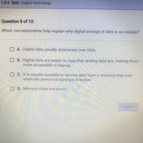 PLZ HELP FAST! Which two statements help explain why digital storage of data is so reliable?

O A.
