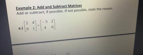 Add and Subtract Matrices
Add or subtract, if possible. If not possible, state the reason.