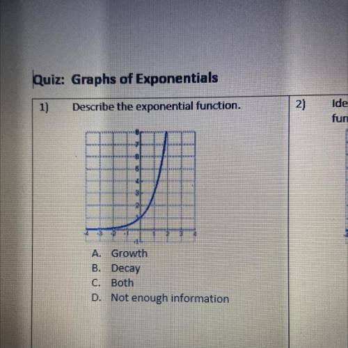 Describe the exponential function.

A. Growth
B. Decay
C. Both
D. Not enough information