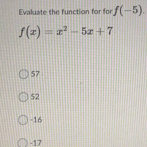 Evaluate the function for f(-5) 
f(x) = x2 - 5x + 7
(answer choices above)