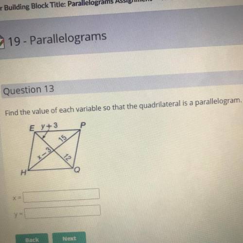 Find the value of each variable so that the quadrilateral is a parallelogram.

E y + 3
P
15
x-3
12