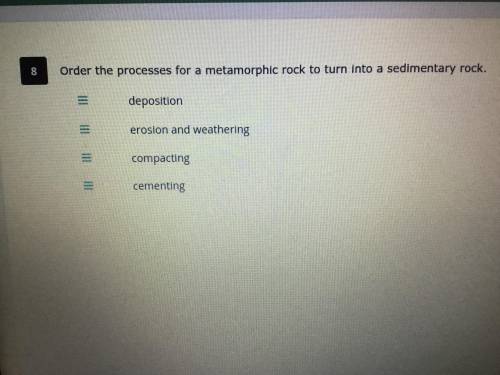 Order the processes for a metamorphic rock to become a sedimentary rock.