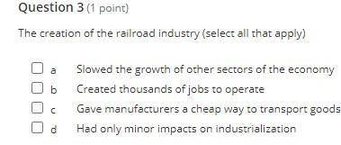 The creation of the railroad industry (select all that apply)
