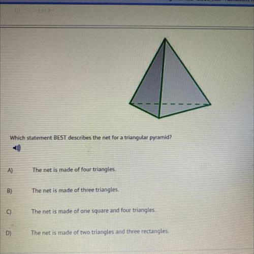Which statement BEST describes the net for a triangular pyramid?

A)
The net is made of four trian