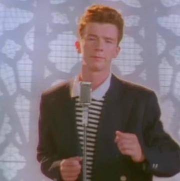 Never gonna give you up

Never gonna let you down
Never gonna run around and desert you
Never gonn