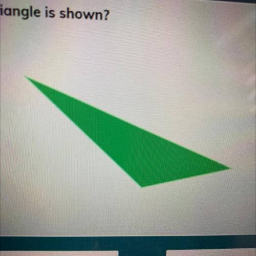 Which kind of triangle is shown?

equilateral triangle
scalene triangle
acute triangle
isosceles t