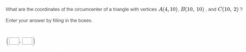 12 POINTS NEED HELP ASAP! What are the coordinates of the circumcenter of a triangle with vertices