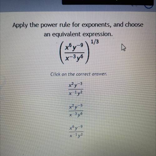 Apply the power rule for exponents, and choose

an equivalent expression. (x^6 y^-9/x^-3 y^-6) ^1/