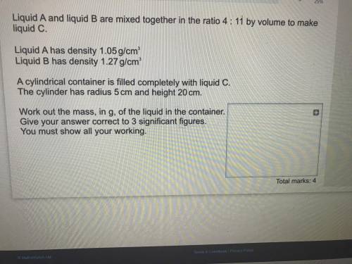Liquid A and B are mixed together in the ratio 4:11 by volume to make liquid c

work out the mass?