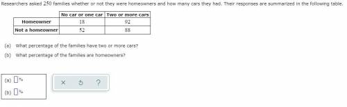 Researchers asked 250 families whether or not they were homeowners and how many cars they had. Thei