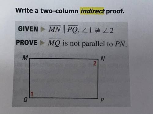 Write a two-column indirect proof.

GIVEN MN|| PQ, 21 22
PROVE MQ is not parallel to PN.
М.
N
2
1