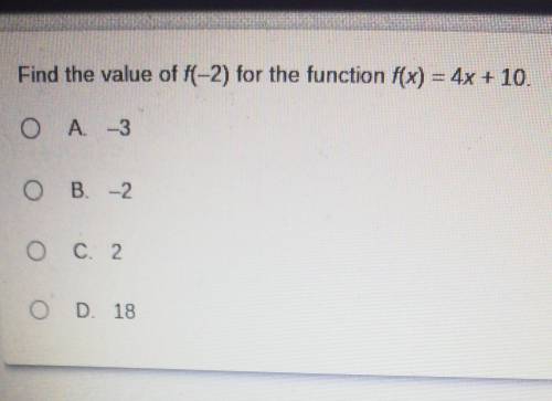 Find the value of f(-2) for the function f(x) = 4x + 10. A. -3 B. -2 C. 2D. 18
