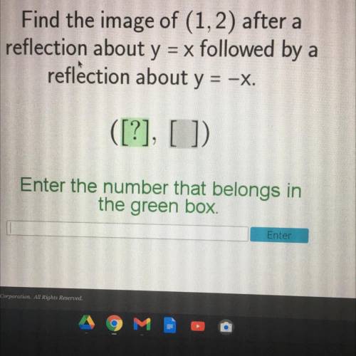 Find the image of (1,2) after a

reflection about y = x followed by a
reflection about y = -x.
([?
