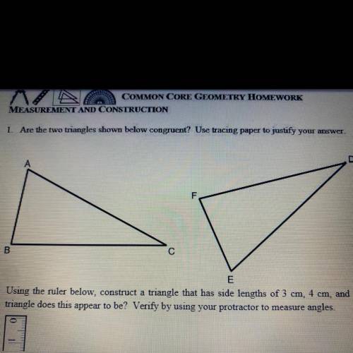 1. Are the two triangles shown below congruent? Use tracing paper to justify your answer.