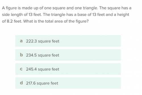 A figure is made up of one square and one triangle. The square has a side Length of 13 feet. The tr