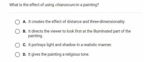I need help with Art Appreciation

Question: What is the effect of using chiaroscuro in a painting