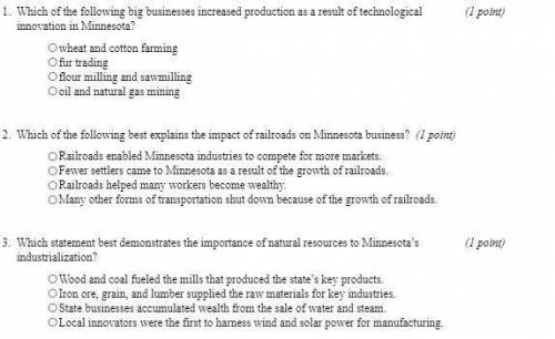 I NEED HELP QUICK!

Minnesota Studies 6 B Unit 1: Growth and Industry
1. Which of the following bi