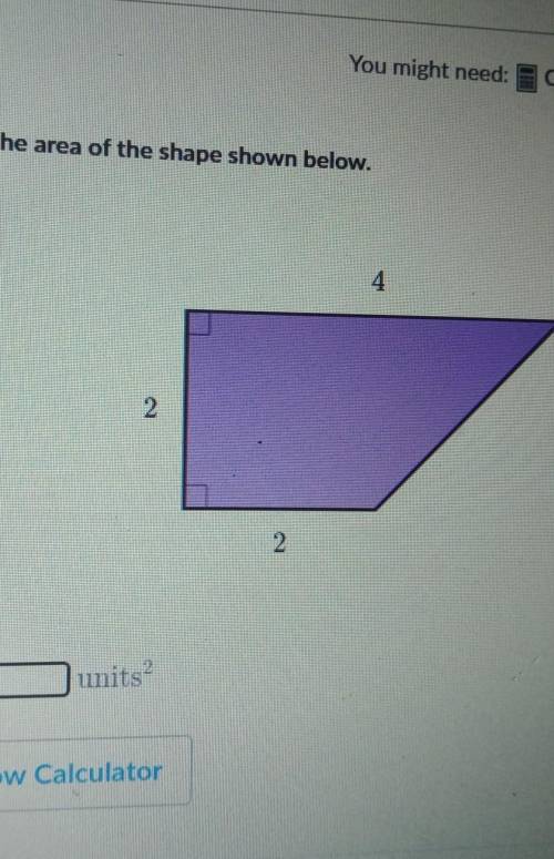 You might need: Calculator Find the area of the shape shown below. 2 2 4 units? Show Calculator Rep