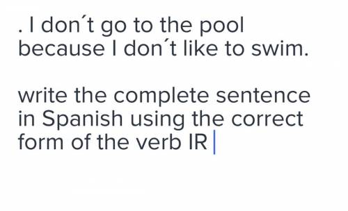 Write the complete sentence in Spanish using the correct form of the verb IR .plz help me