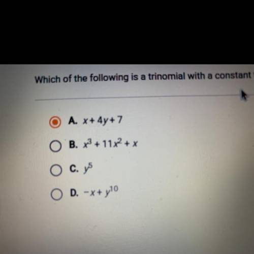Which of the following is a trinomial with a constant term?

A. x+4y+7
B. x^3+11x^2+x
C. y^5
D. -x