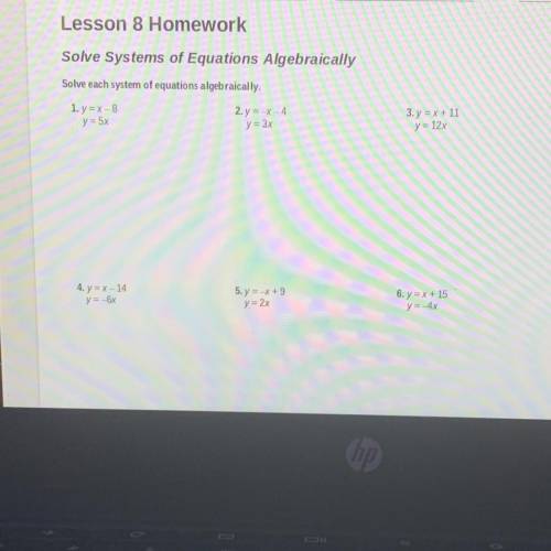 Lesson 8 Homework

Solve Systems of Equations Algebraically
Solve each system of equations algebra