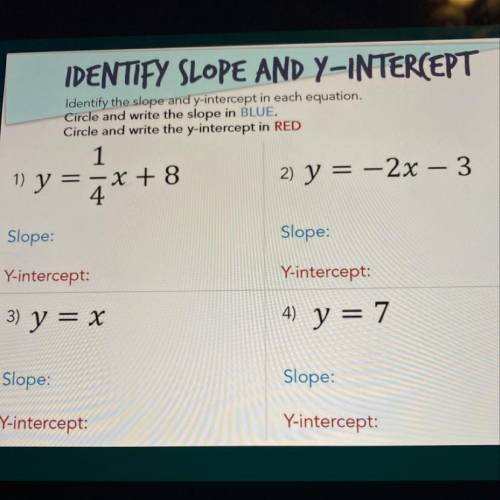 Help please

IDENTIFY SLOPE AND Y-INTERCEPT
Identify the slope and y-intercept in each equation.