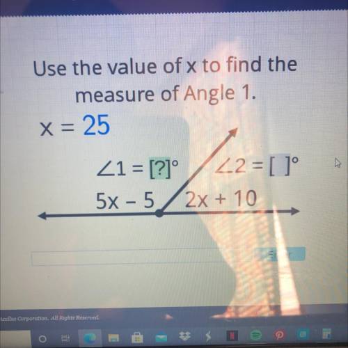 Use the value of x to find the

measure of Angle 1.
x = 25
1 = [?] 2 = [ 1°
5x – 5 2x + 10