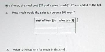 At a dinner, the meal costs $22 and a sales tax of $1.87 was added to the bill

1. how much would