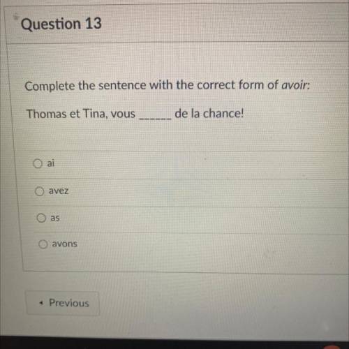 Complete the sentence with the correct form of avoir:

Thomas et Tina, vous
de la chance!
ai
avez