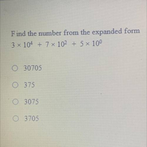 Find the number from the expanded form 3* 10^4 + 7 x 10^2 + 5 x 10^0

a)30705
b)375
c)3075
d)3705