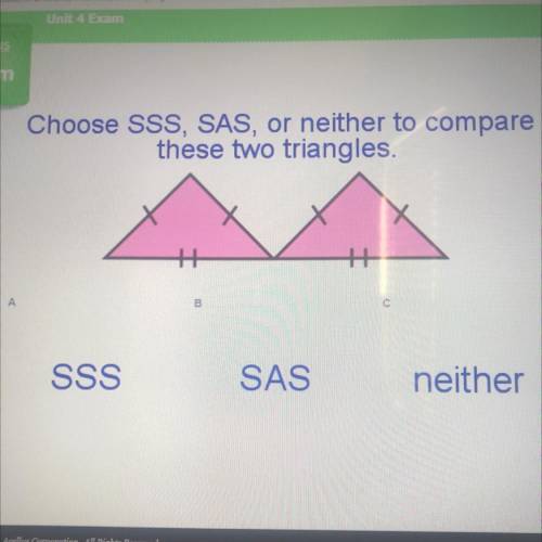Choose SSS, SAS, or neither to compare

these two triangles.
H
с
SSS
SAS
neither