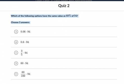 Which of the following options have the same value as 60% of 94? Choose three answers
