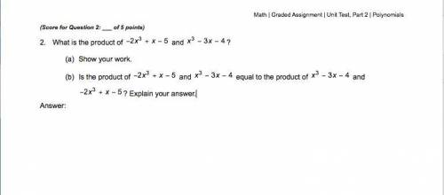 URGENT PLEASE HELP!!!

a) What is the product of -2x^3+x-5 and x^3-3x-4 ? show you work
b) Is the