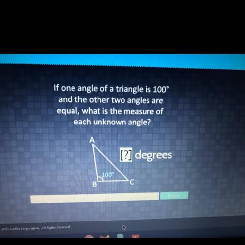 If one angle of a triangle is 100 degrees and the other two angles are equal what is the measure of