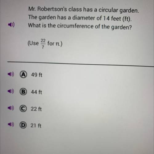 Mr. Robertson's class has a circular garden.

The garden has a diameter of 14 feet (ft).
What is t