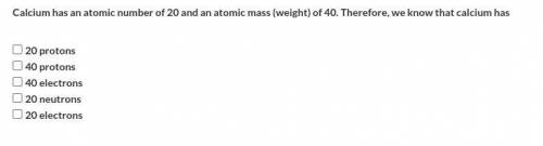 Calcium has an atomic number of 20 and an atomic mass (weight) of 40. Therefore, we know that calci