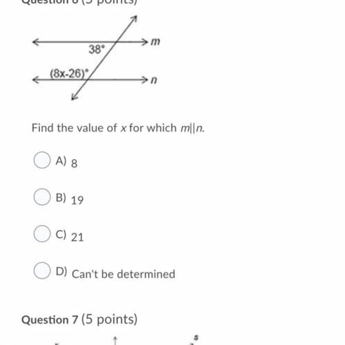 Find the value of x for which m||n.

Question 6 options:
A) 
8
B) 
19
C) 
21
D) 
Can't be determin