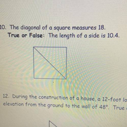 The diagonal of a square measures 18.
True or False: The length of a side is 10.4