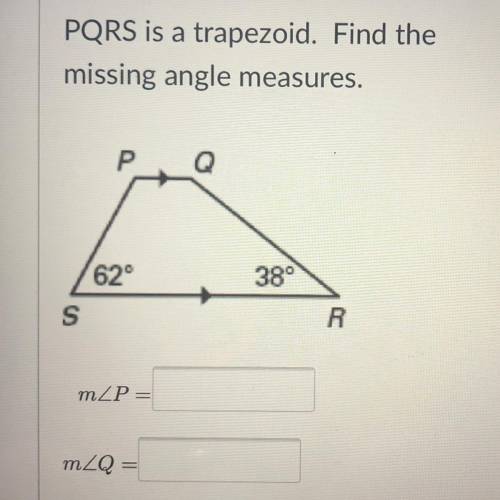 PQRS is a trapezoid. Find the

missing angle measures.
Р
Q
62°
38°
S
R
mZP=
mZQ =