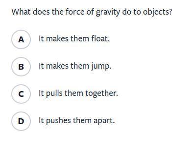 I NEED HELP PLS ASAP IM LITERALLY CONFUSED??????????

What does the force of gravity do to objects