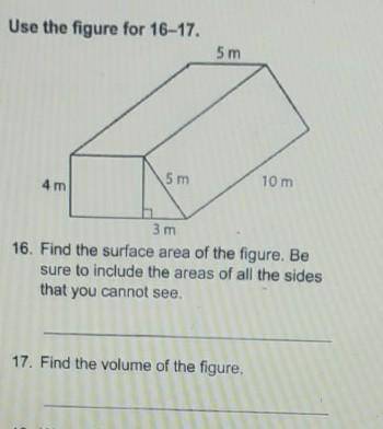 Use the figure for 16-17

16. Find the surface area of the figure Be sure to include the areas of