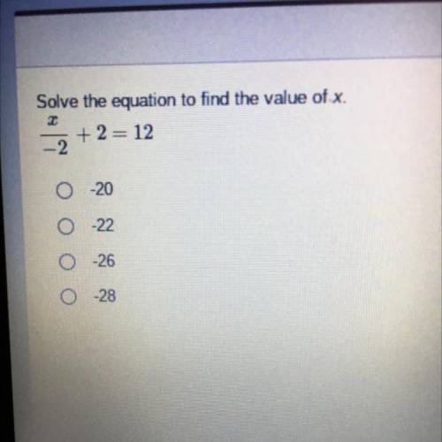 HELP ME

Solve the equation to find the value of x.
+ 2 = 12
-20
0-22
0 -26
O-28