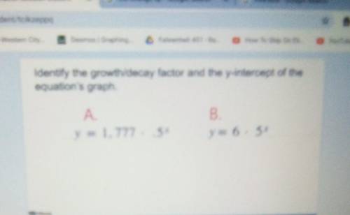 Answer these please, identify the growth/decay factor and the y intercept of the equations graph