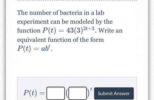 The number of bacteria in a lab experiment can be modeled by the function

P
(
t
)
=
43
(
3
)
2
t